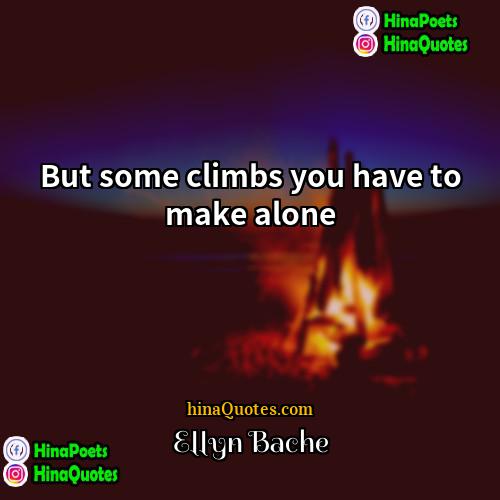 Ellyn Bache Quotes | But some climbs you have to make