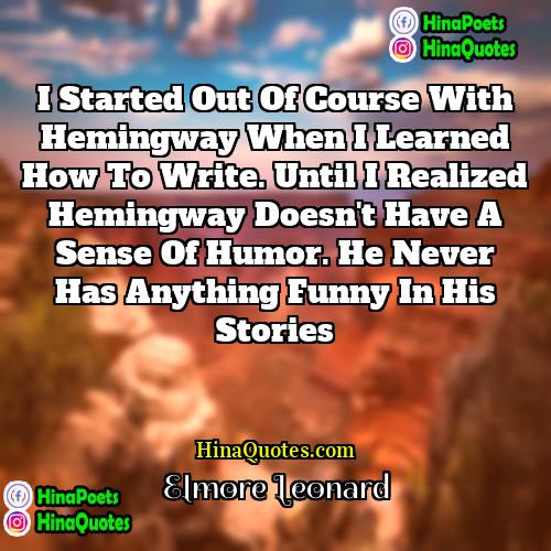 Elmore Leonard Quotes | I started out of course with Hemingway