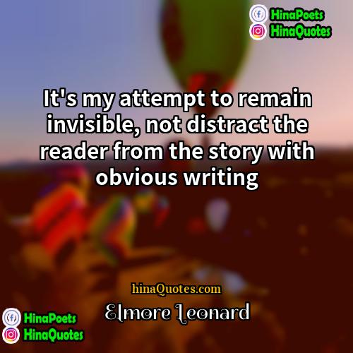 Elmore Leonard Quotes | It's my attempt to remain invisible, not