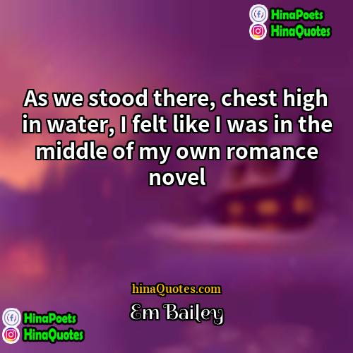Em Bailey Quotes | As we stood there, chest high in