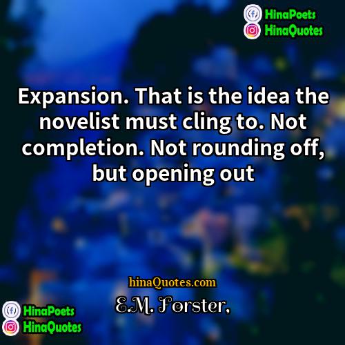 EM Forster Quotes | Expansion. That is the idea the novelist