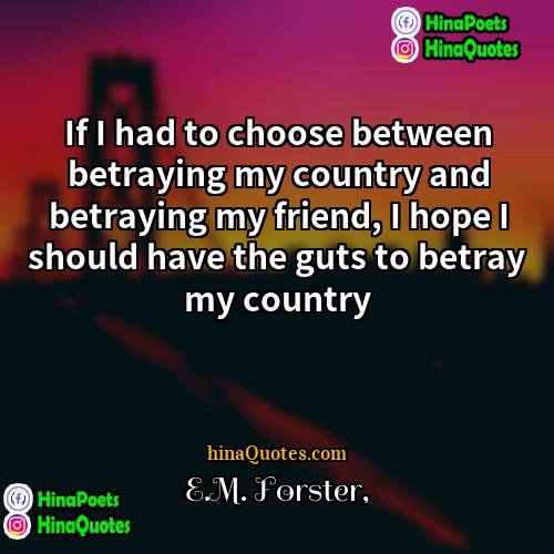 EM Forster Quotes | If I had to choose between betraying