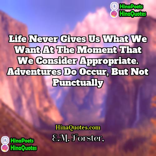EM Forster Quotes | Life never gives us what we want