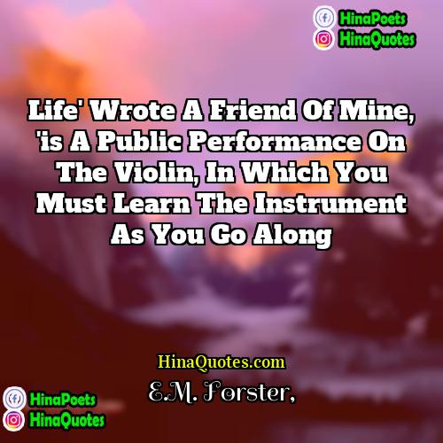 EM Forster Quotes | Life' wrote a friend of mine, 'is