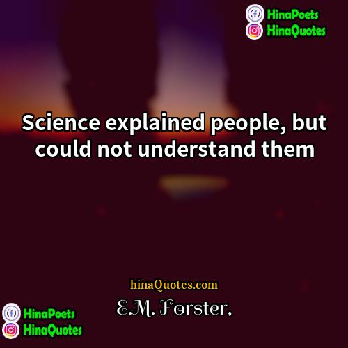 EM Forster Quotes | Science explained people, but could not understand