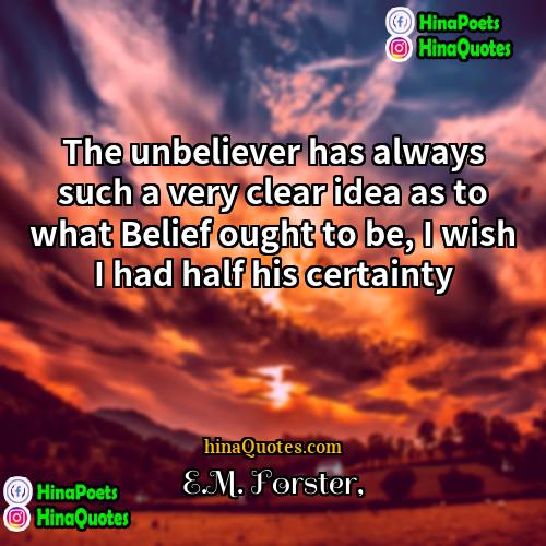 EM Forster Quotes | The unbeliever has always such a very