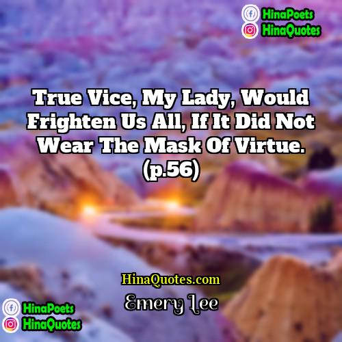 Emery Lee Quotes | True vice, my lady, would frighten us