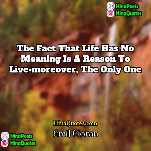 Emil Cioran Quotes | The fact that life has no meaning