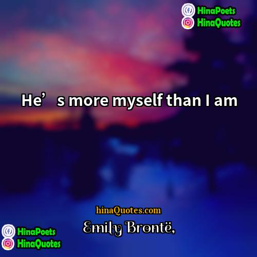 Emily Brontë Quotes | He’s more myself than I am
 