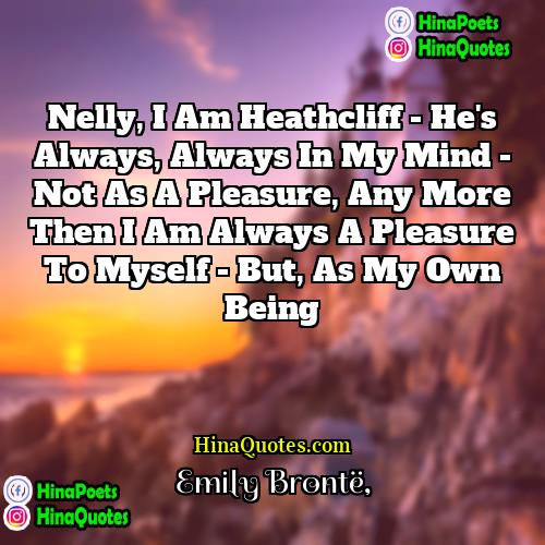 Emily Brontë Quotes | Nelly, I am Heathcliff - he's always,