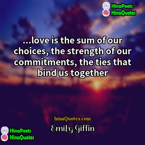 Emily Giffin Quotes | ...love is the sum of our choices,