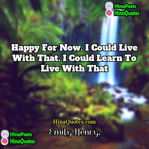 Emily Henry Quotes | Happy for Now. I could live with