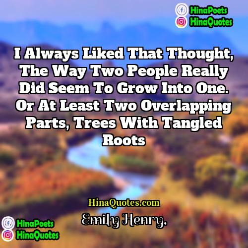 Emily Henry Quotes | I always liked that thought, the way