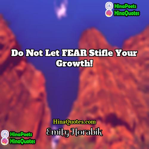 Emily Horabik Quotes | Do not let FEAR stifle your growth!
