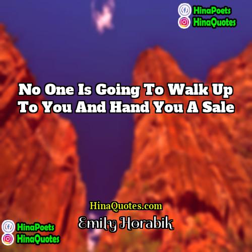 Emily Horabik Quotes | No one is going to walk up