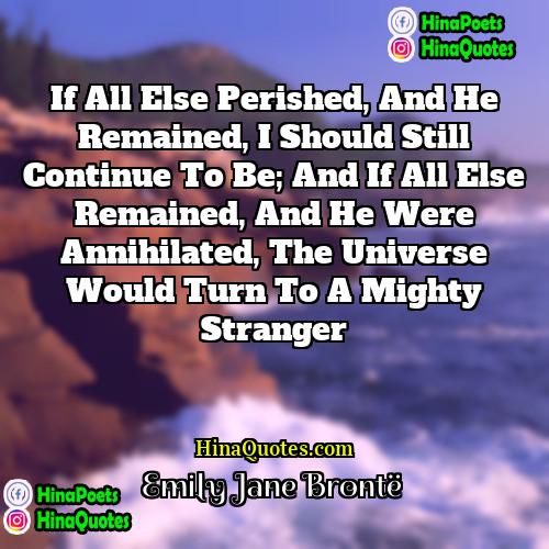 Emily Jane Brontë Quotes | If all else perished, and he remained,