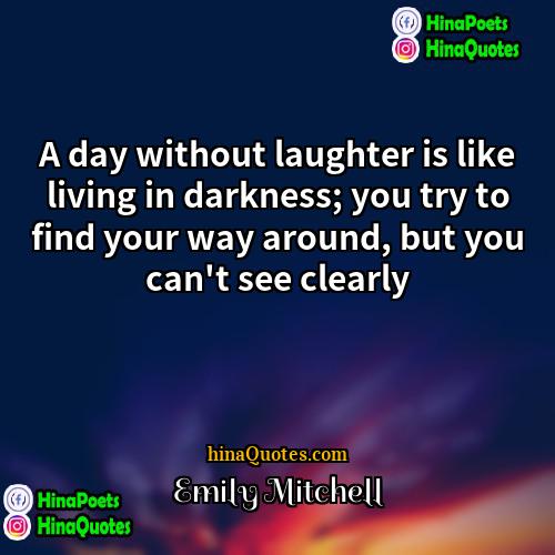 Emily Mitchell Quotes | A day without laughter is like living