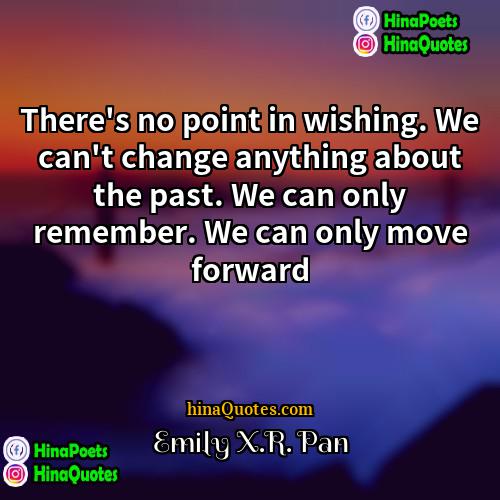 Emily XR Pan Quotes | There's no point in wishing. We can't
