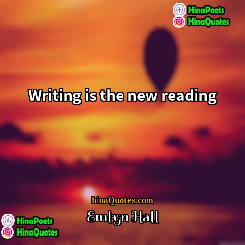 Emlyn Hall Quotes | Writing is the new reading
  