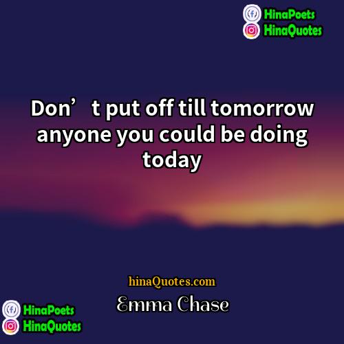 Emma Chase Quotes | Don’t put off till tomorrow anyone you