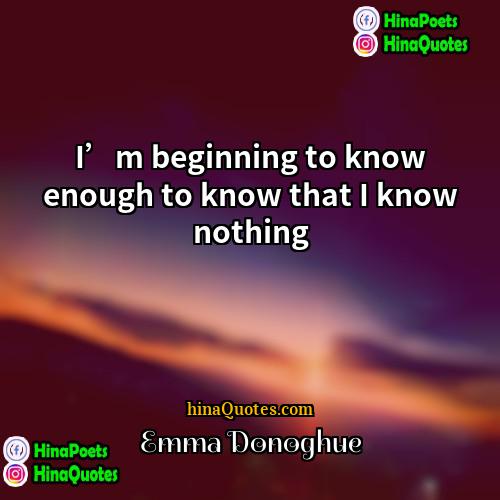 Emma Donoghue Quotes | I’m beginning to know enough to know