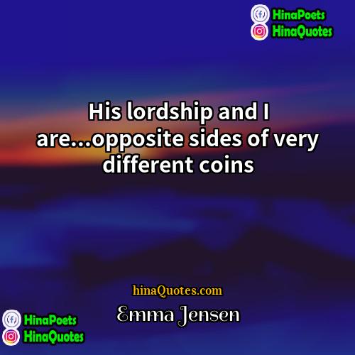 Emma Jensen Quotes | His lordship and I are...opposite sides of