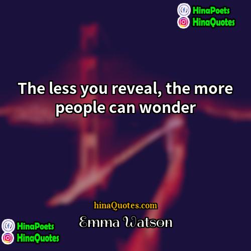 Emma Watson Quotes | The less you reveal, the more people