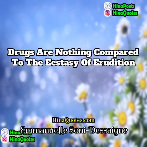 Emmanuelle Soni-Dessaigne Quotes | Drugs are nothing compared to the ecstasy