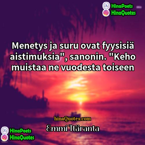 Emmi Itäranta Quotes | Menetys ja suru ovat fyysisiä aistimuksia", sanonin.