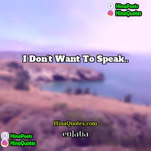 enlatia Quotes | I don't want to speak...
  