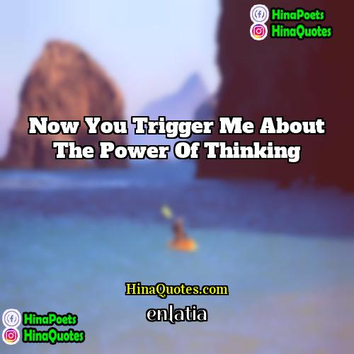enlatia Quotes | Now you trigger me about the power