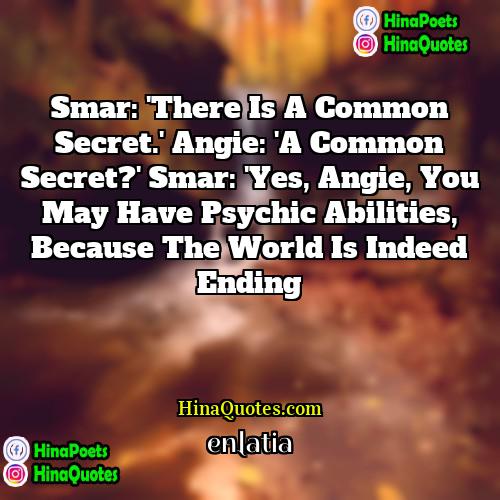 enlatia Quotes | Smar: 'There is a common secret.' Angie: