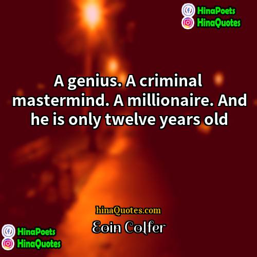 Eoin Colfer Quotes | A genius. A criminal mastermind. A millionaire.