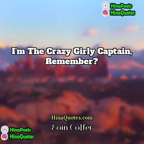 Eoin Colfer Quotes | I'm the crazy girly captain, Remember?
 