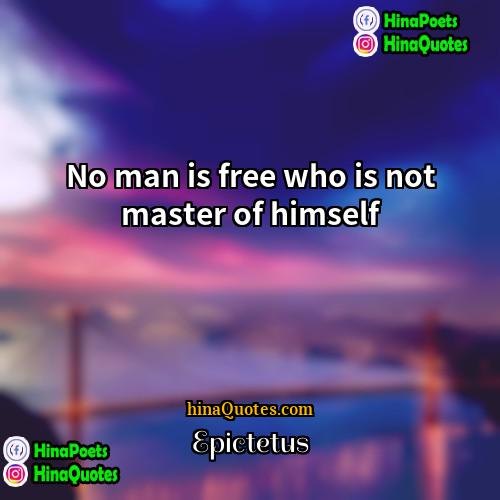 Epictetus Quotes | No man is free who is not