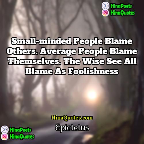 Epictetus Quotes | Small-minded people blame others. Average people blame