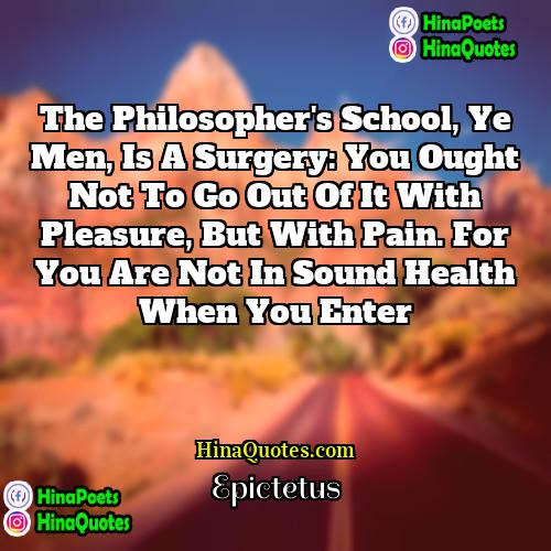 Epictetus Quotes | The philosopher's school, ye men, is a