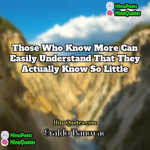 Eraldo Banovac Quotes | Those who know more can easily understand