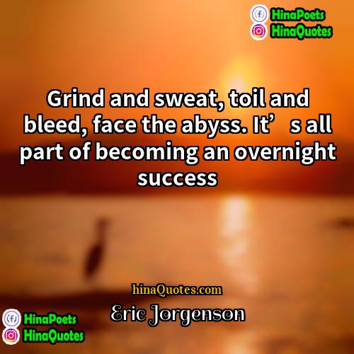 Eric Jorgenson Quotes | Grind and sweat, toil and bleed, face