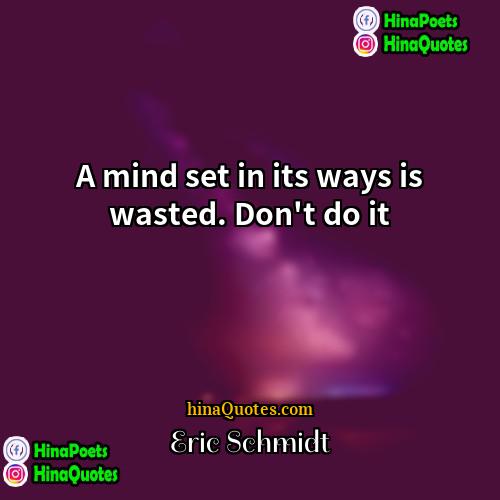 Eric Schmidt Quotes | A mind set in its ways is