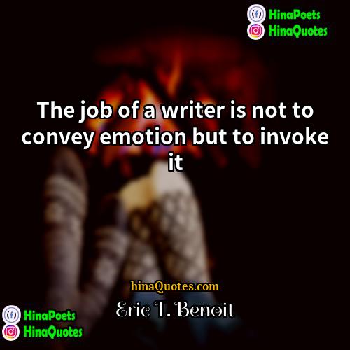 Eric T Benoit Quotes | The job of a writer is not