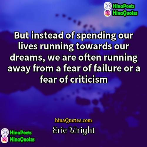 Eric Wright Quotes | But instead of spending our lives running