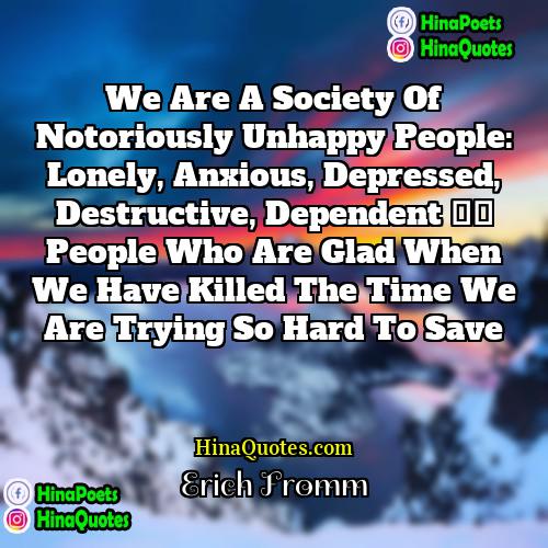 Erich Fromm Quotes | We are a society of notoriously unhappy