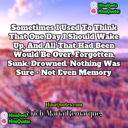 Erich Maria Remarque Quotes | Sometimes I used to think that one