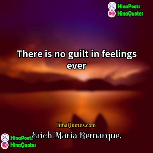 Erich Maria Remarque Quotes | There is no guilt in feelings ever.
