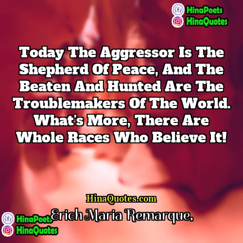 Erich Maria Remarque Quotes | Today the aggressor is the shepherd of