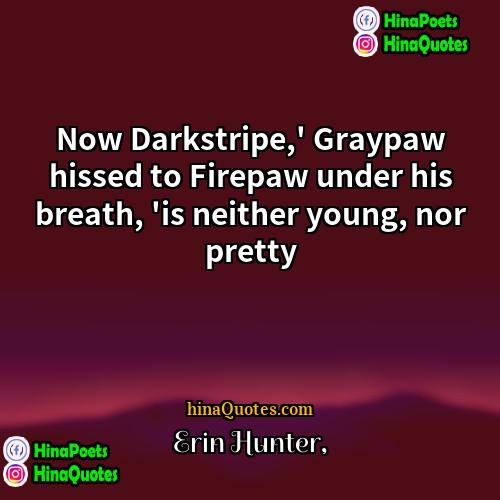 Erin Hunter Quotes | Now Darkstripe,' Graypaw hissed to Firepaw under