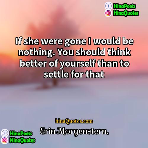 Erin Morgenstern Quotes | If she were gone I would be