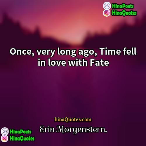Erin Morgenstern Quotes | Once, very long ago, Time fell in