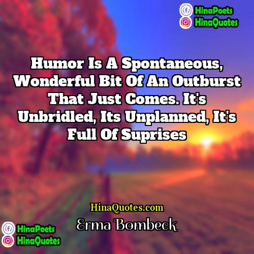Erma Bombeck Quotes | Humor is a spontaneous, wonderful bit of